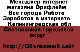 Менеджер интернет-магазина Орифлейм - Все города Работа » Заработок в интернете   . Калининградская обл.,Светловский городской округ 